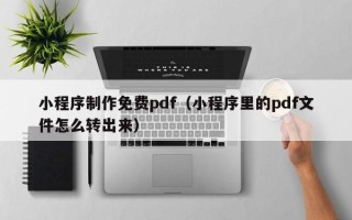 嘉兴小程序制作免费pdf（小程序里的pdf文件怎么转出来）