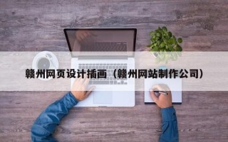 嘉兴赣州网页设计插画（赣州网站制作公司）