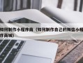 嘉兴如何制作小程序商（如何制作自己的微信小程序商城）